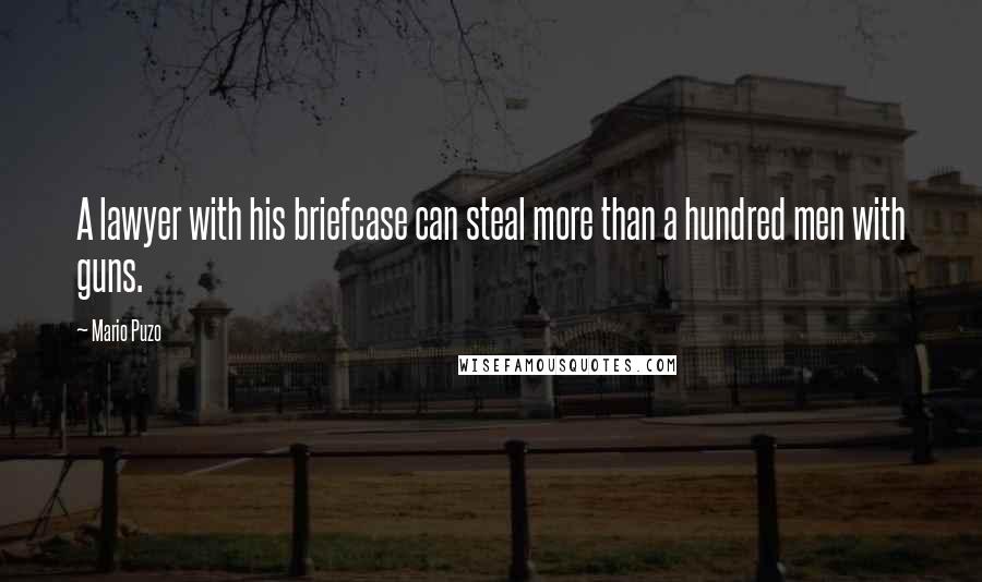 Mario Puzo Quotes: A lawyer with his briefcase can steal more than a hundred men with guns.