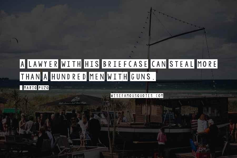 Mario Puzo Quotes: A lawyer with his briefcase can steal more than a hundred men with guns.