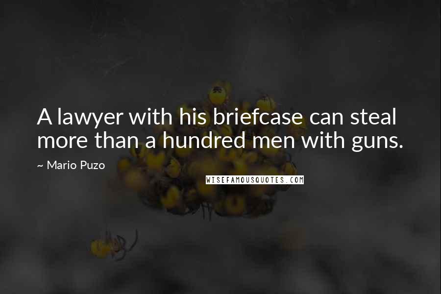 Mario Puzo Quotes: A lawyer with his briefcase can steal more than a hundred men with guns.