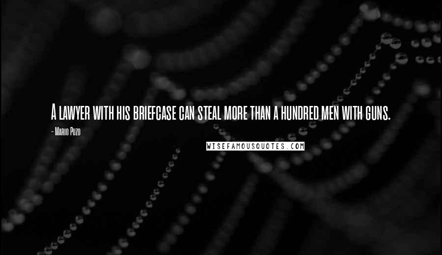 Mario Puzo Quotes: A lawyer with his briefcase can steal more than a hundred men with guns.