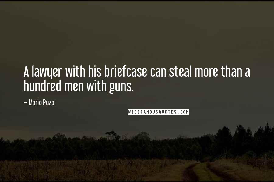 Mario Puzo Quotes: A lawyer with his briefcase can steal more than a hundred men with guns.