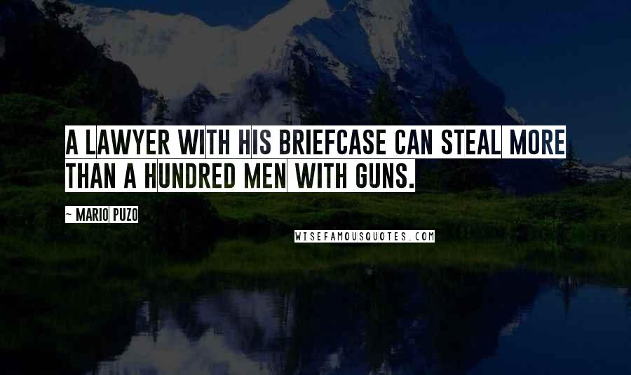Mario Puzo Quotes: A lawyer with his briefcase can steal more than a hundred men with guns.