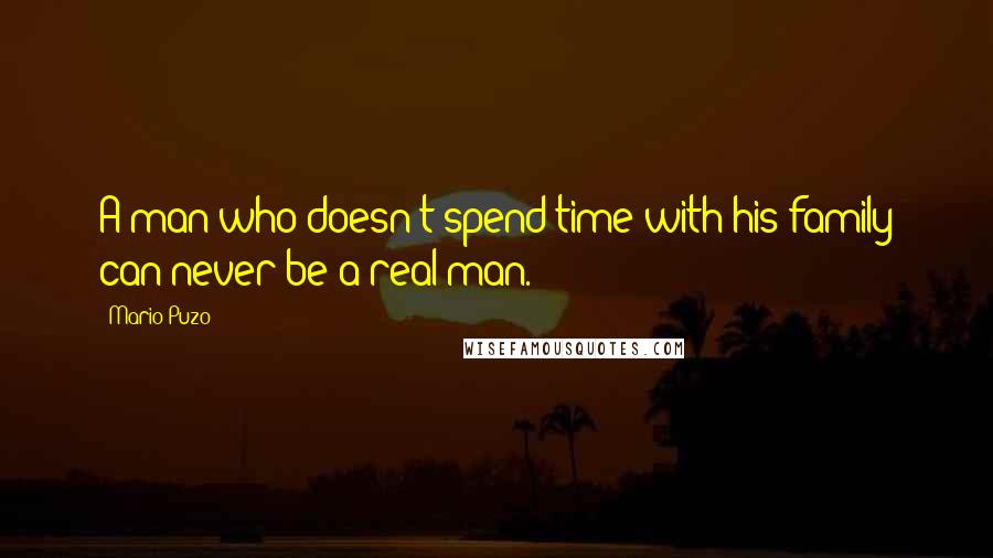 Mario Puzo Quotes: A man who doesn't spend time with his family can never be a real man.