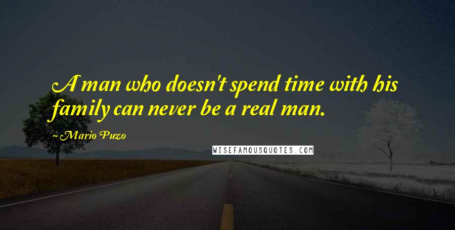 Mario Puzo Quotes: A man who doesn't spend time with his family can never be a real man.