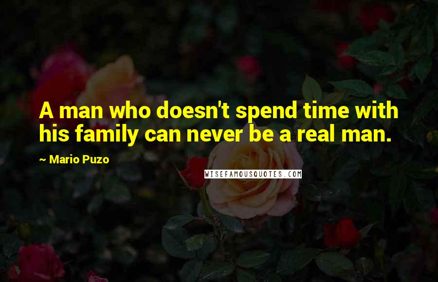 Mario Puzo Quotes: A man who doesn't spend time with his family can never be a real man.