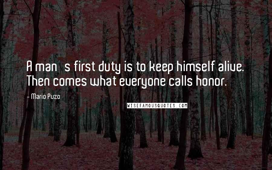 Mario Puzo Quotes: A man's first duty is to keep himself alive. Then comes what everyone calls honor.