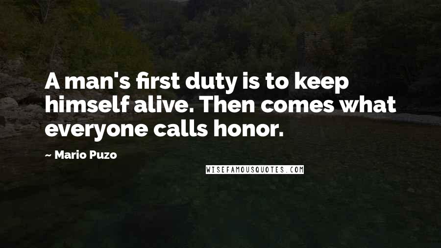 Mario Puzo Quotes: A man's first duty is to keep himself alive. Then comes what everyone calls honor.