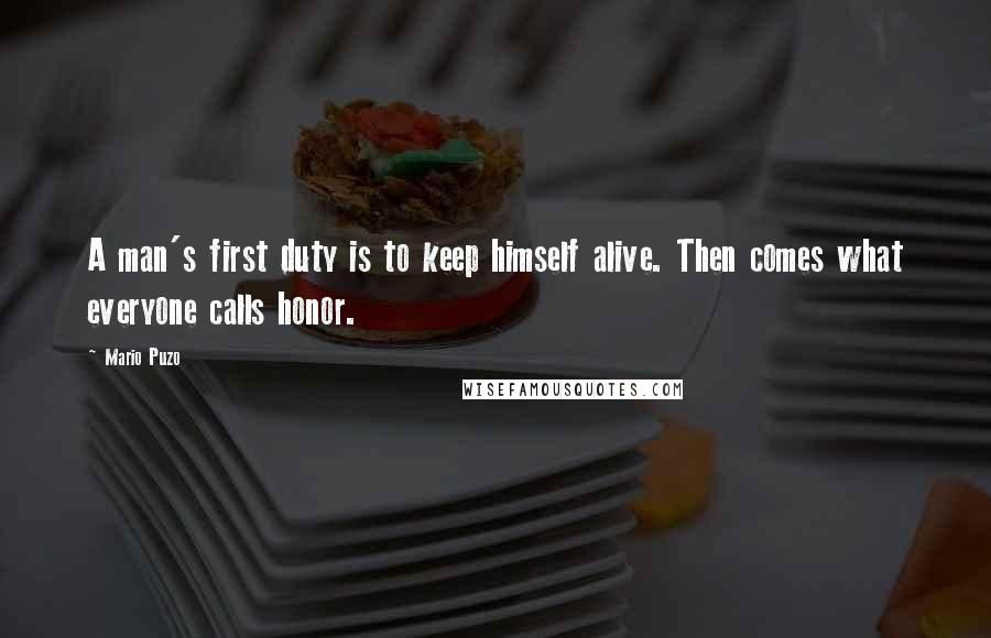 Mario Puzo Quotes: A man's first duty is to keep himself alive. Then comes what everyone calls honor.