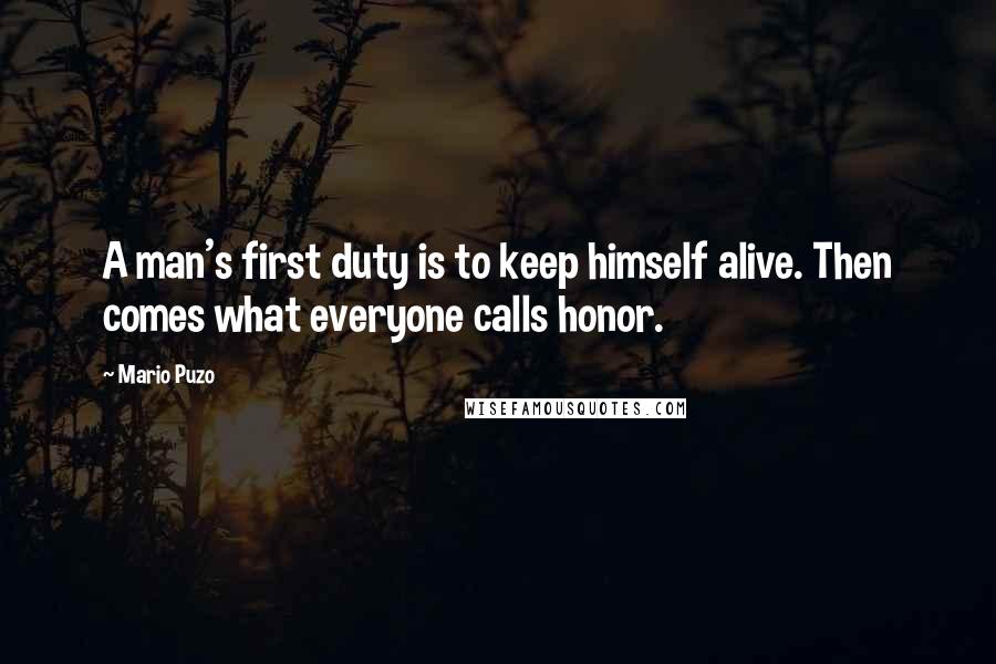 Mario Puzo Quotes: A man's first duty is to keep himself alive. Then comes what everyone calls honor.