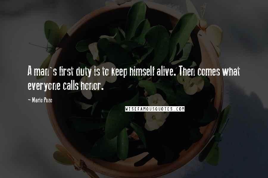 Mario Puzo Quotes: A man's first duty is to keep himself alive. Then comes what everyone calls honor.