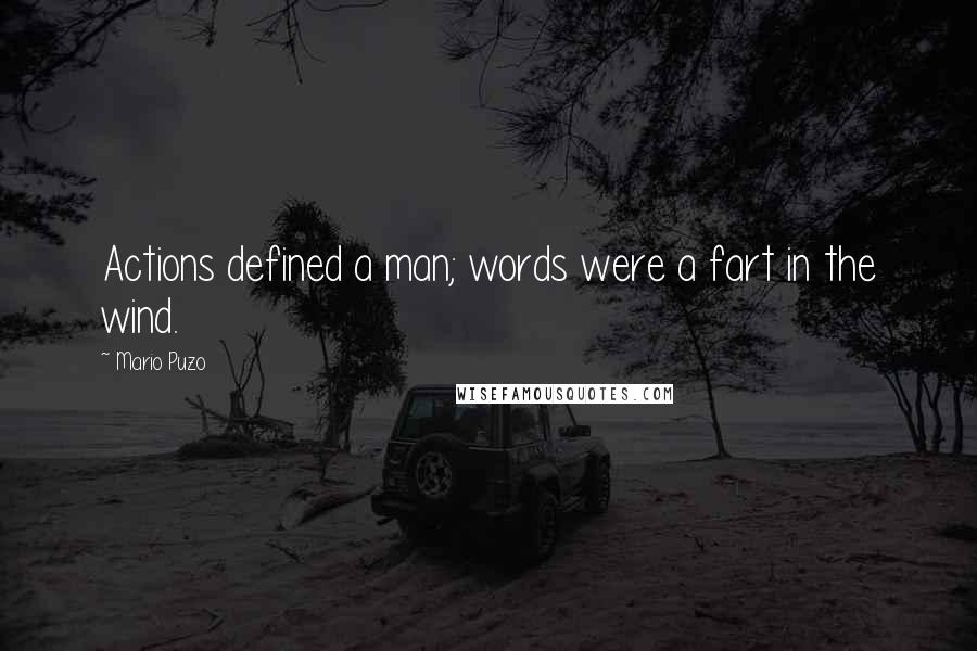 Mario Puzo Quotes: Actions defined a man; words were a fart in the wind.