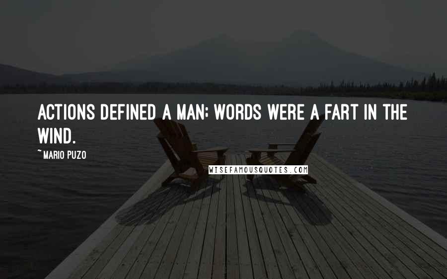 Mario Puzo Quotes: Actions defined a man; words were a fart in the wind.