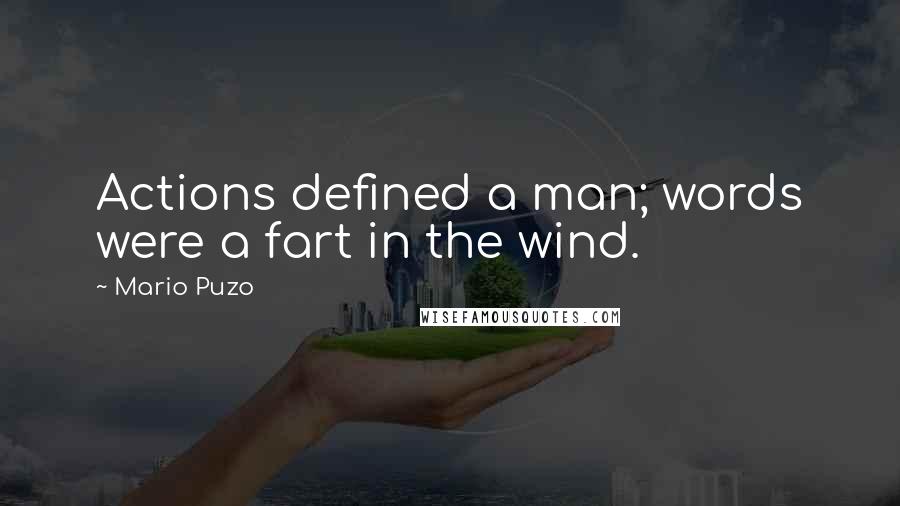 Mario Puzo Quotes: Actions defined a man; words were a fart in the wind.