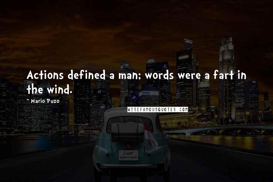 Mario Puzo Quotes: Actions defined a man; words were a fart in the wind.