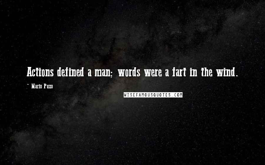Mario Puzo Quotes: Actions defined a man; words were a fart in the wind.
