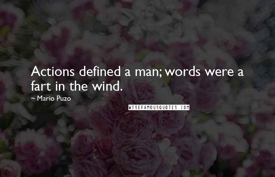 Mario Puzo Quotes: Actions defined a man; words were a fart in the wind.