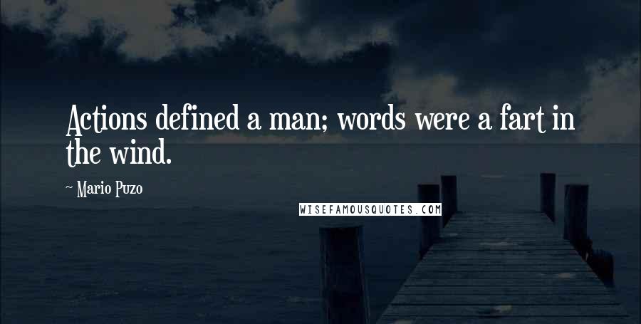 Mario Puzo Quotes: Actions defined a man; words were a fart in the wind.