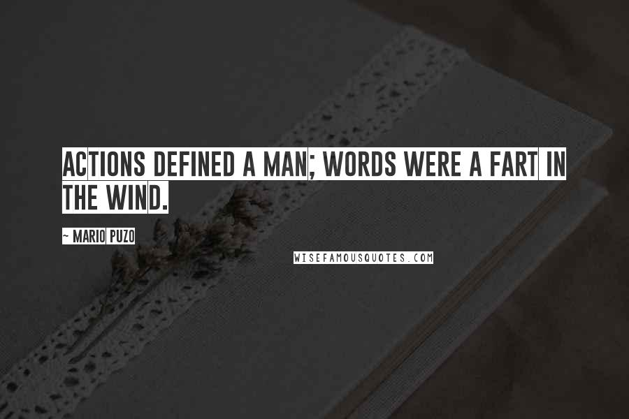 Mario Puzo Quotes: Actions defined a man; words were a fart in the wind.