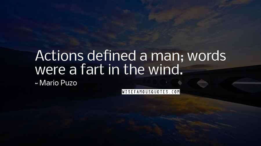 Mario Puzo Quotes: Actions defined a man; words were a fart in the wind.