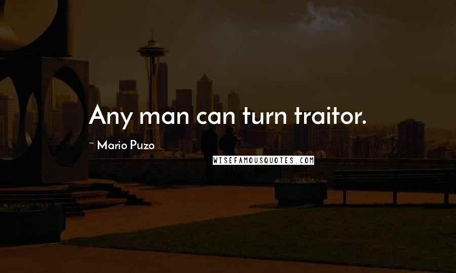 Mario Puzo Quotes: Any man can turn traitor.