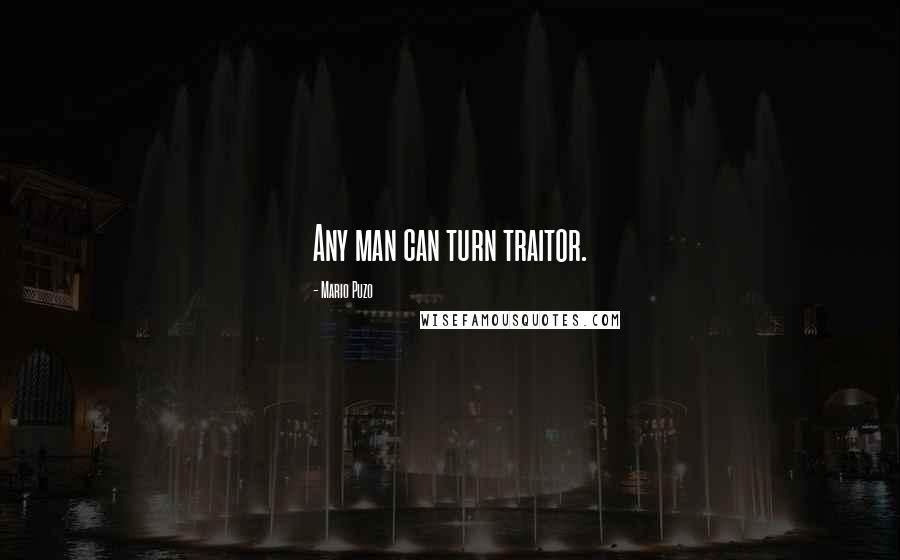 Mario Puzo Quotes: Any man can turn traitor.