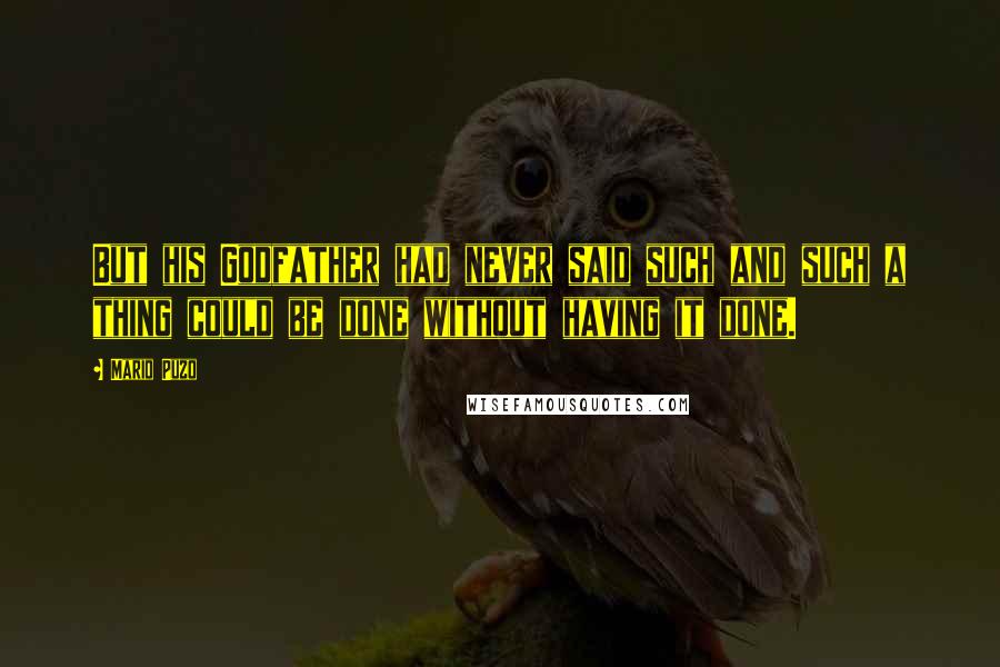 Mario Puzo Quotes: But his Godfather had never said such and such a thing could be done without having it done.