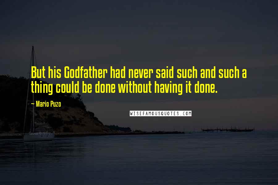 Mario Puzo Quotes: But his Godfather had never said such and such a thing could be done without having it done.