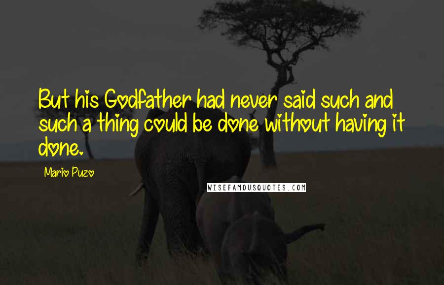 Mario Puzo Quotes: But his Godfather had never said such and such a thing could be done without having it done.