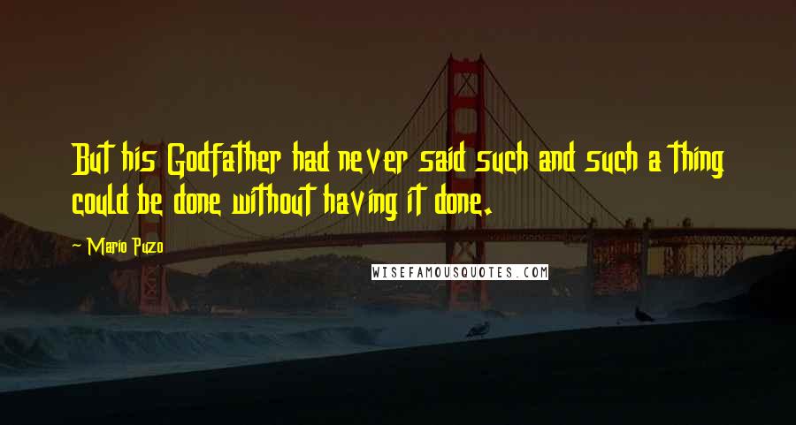 Mario Puzo Quotes: But his Godfather had never said such and such a thing could be done without having it done.