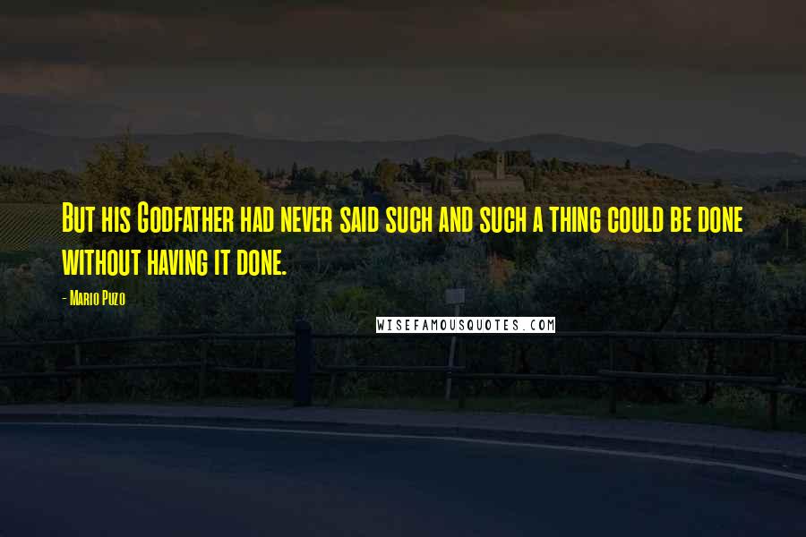 Mario Puzo Quotes: But his Godfather had never said such and such a thing could be done without having it done.