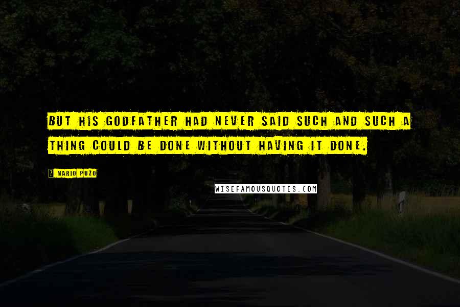 Mario Puzo Quotes: But his Godfather had never said such and such a thing could be done without having it done.