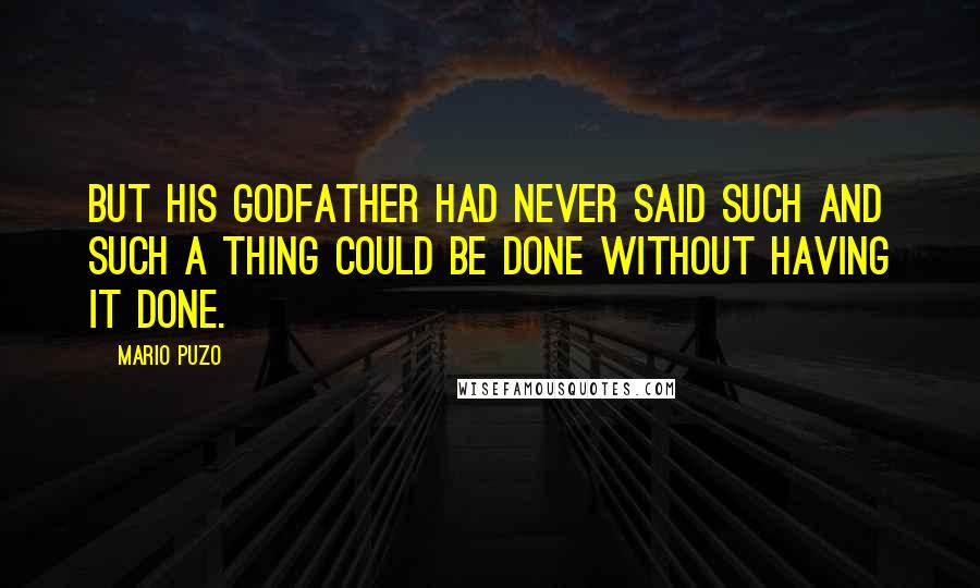 Mario Puzo Quotes: But his Godfather had never said such and such a thing could be done without having it done.