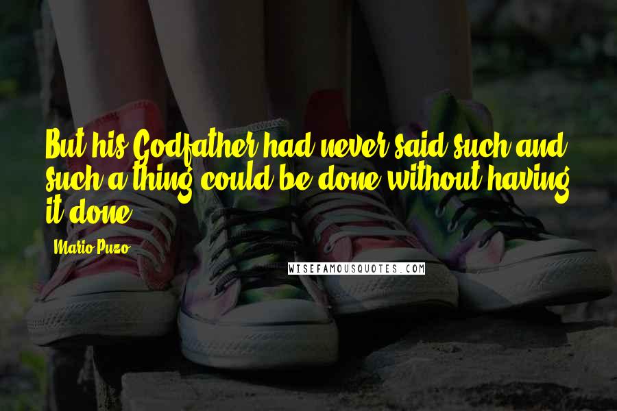 Mario Puzo Quotes: But his Godfather had never said such and such a thing could be done without having it done.
