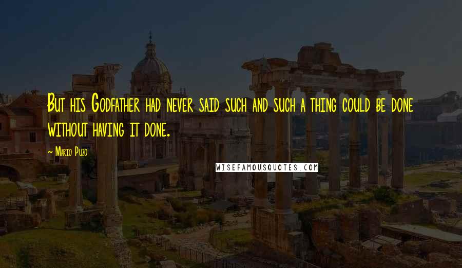 Mario Puzo Quotes: But his Godfather had never said such and such a thing could be done without having it done.