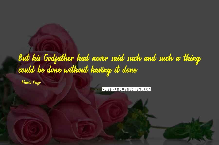 Mario Puzo Quotes: But his Godfather had never said such and such a thing could be done without having it done.