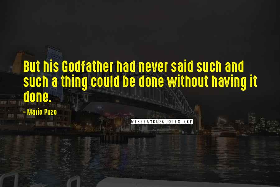Mario Puzo Quotes: But his Godfather had never said such and such a thing could be done without having it done.
