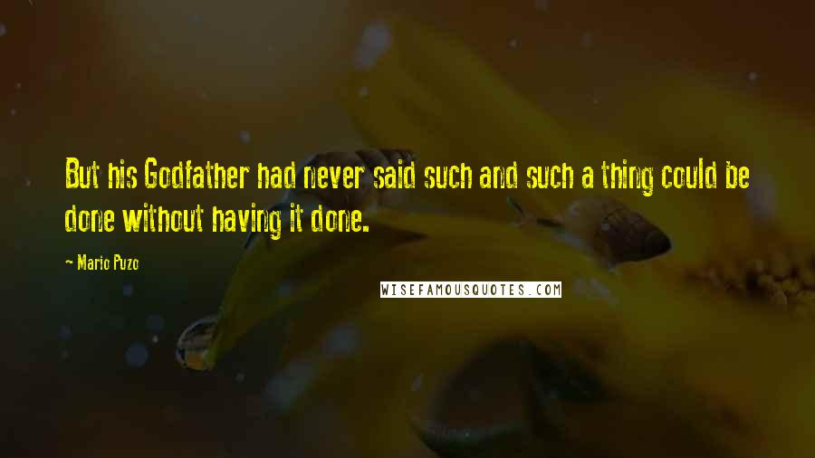 Mario Puzo Quotes: But his Godfather had never said such and such a thing could be done without having it done.