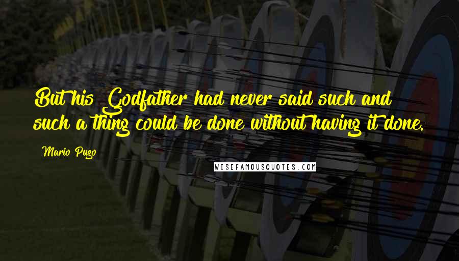 Mario Puzo Quotes: But his Godfather had never said such and such a thing could be done without having it done.