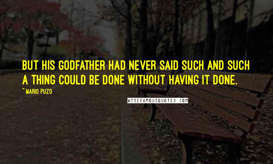 Mario Puzo Quotes: But his Godfather had never said such and such a thing could be done without having it done.