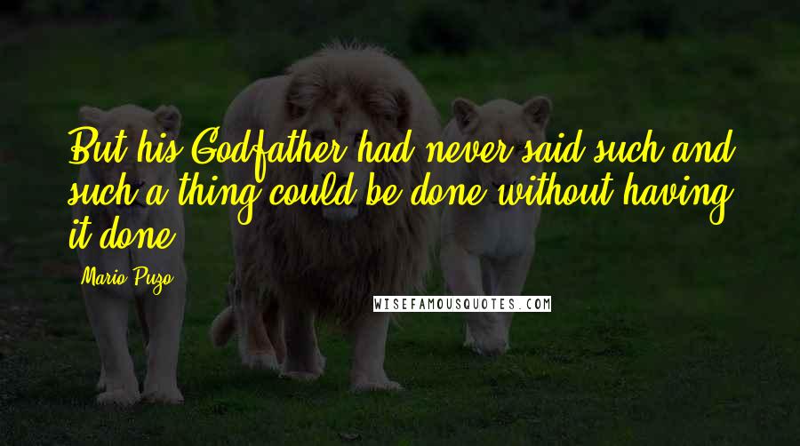 Mario Puzo Quotes: But his Godfather had never said such and such a thing could be done without having it done.