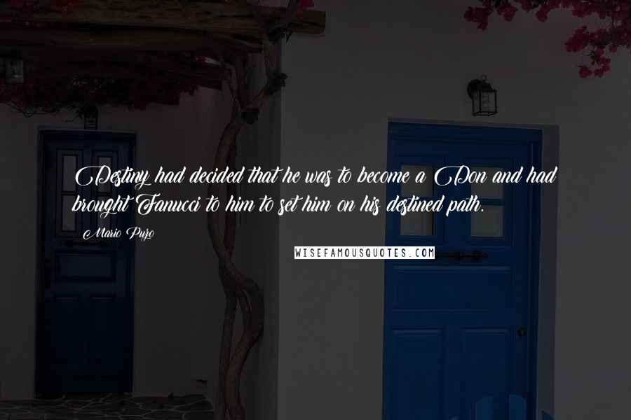 Mario Puzo Quotes: Destiny had decided that he was to become a Don and had brought Fanucci to him to set him on his destined path.