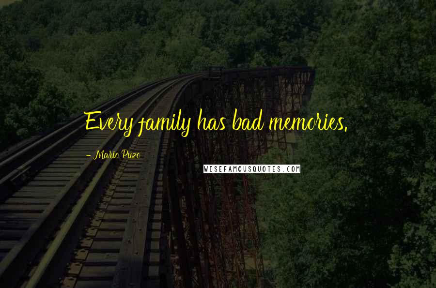 Mario Puzo Quotes: Every family has bad memories.
