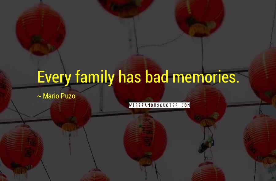 Mario Puzo Quotes: Every family has bad memories.