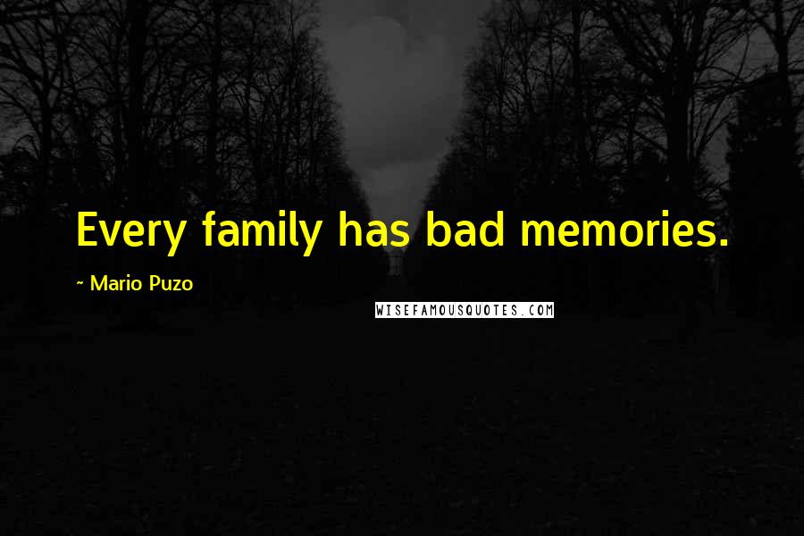 Mario Puzo Quotes: Every family has bad memories.