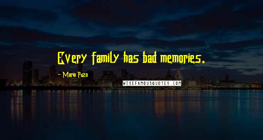 Mario Puzo Quotes: Every family has bad memories.