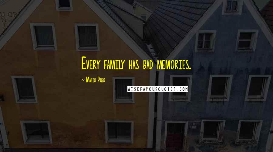 Mario Puzo Quotes: Every family has bad memories.
