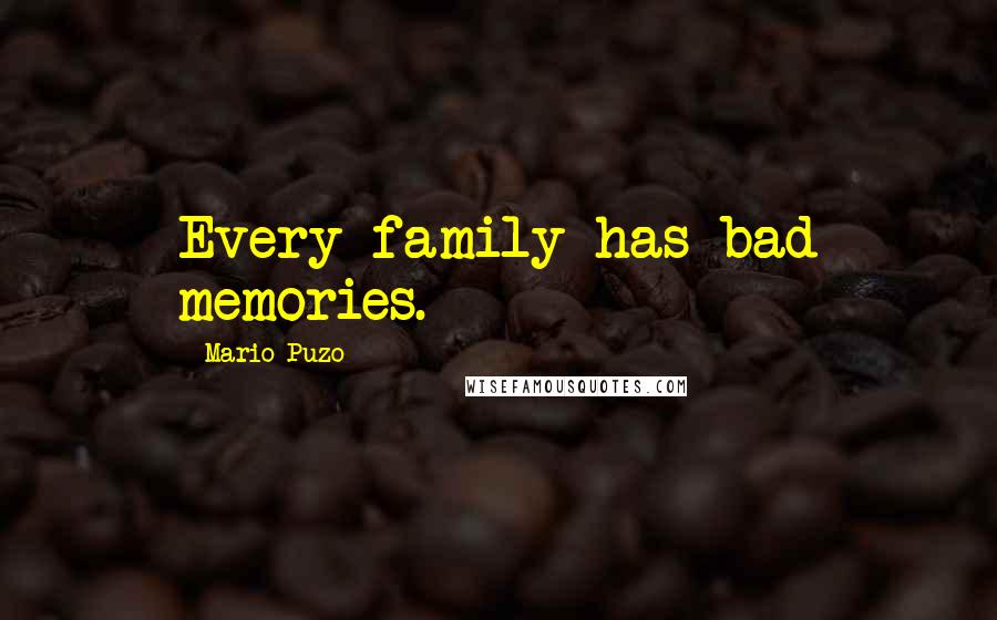 Mario Puzo Quotes: Every family has bad memories.