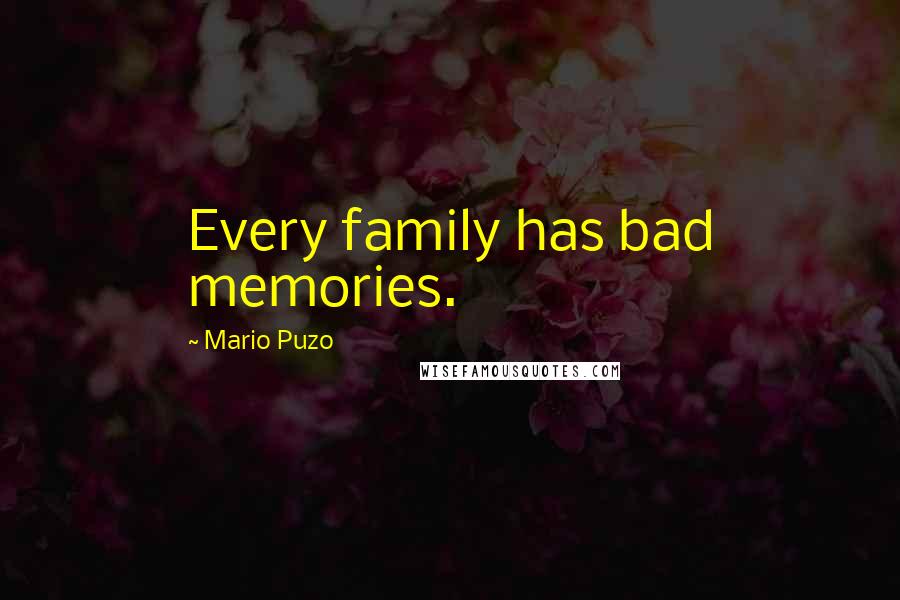Mario Puzo Quotes: Every family has bad memories.