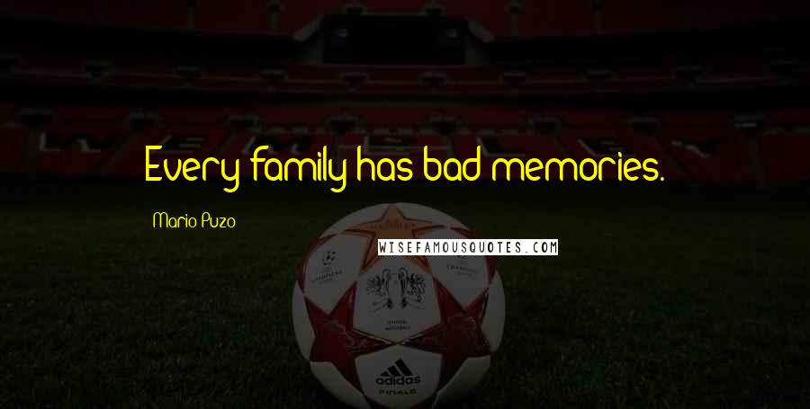 Mario Puzo Quotes: Every family has bad memories.
