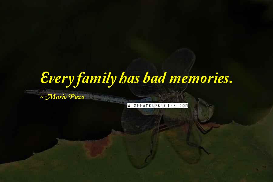 Mario Puzo Quotes: Every family has bad memories.